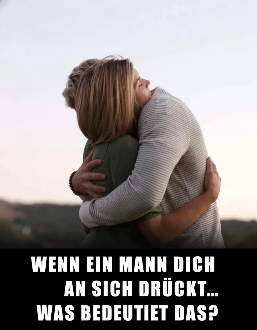 Warum ein Mann dich so intensiv umarmt: Die verborgenen Bedeutungen
